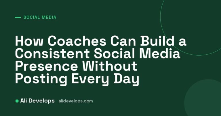 How Coaches Can Build a Consistent Social Media Presence Without Posting Every Day cover image by Ali Develops