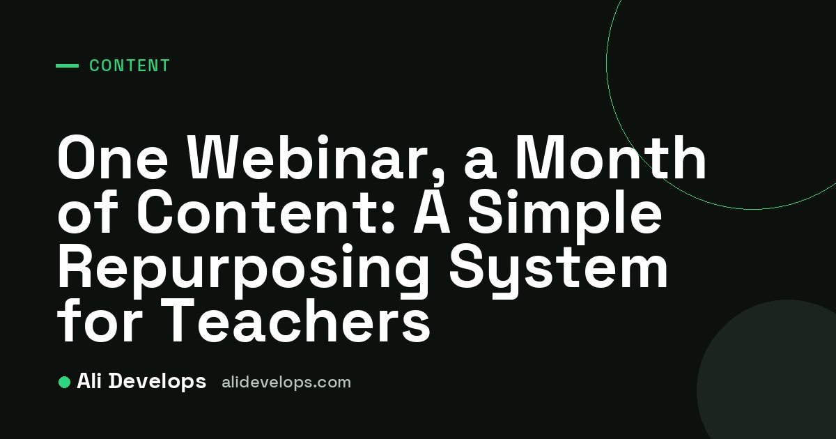 One Webinar, a Month of Content: A Simple Repurposing System for Teachers cover image by Ali Develops